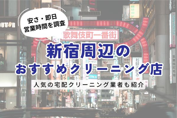 新宿周辺のおすすめクリーニング店一覧｜料金の安さ・即日仕上げ・営業時間を徹底比較